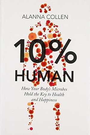 Seller image for 10% Human: How Your Body  s Microbes Hold the Key to Health and Happiness for sale by WeBuyBooks 2