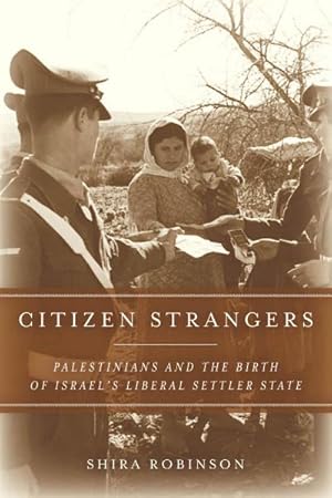 Image du vendeur pour Citizen Strangers : Palestinians and the Birth of Israel's Liberal Settler State mis en vente par AHA-BUCH GmbH