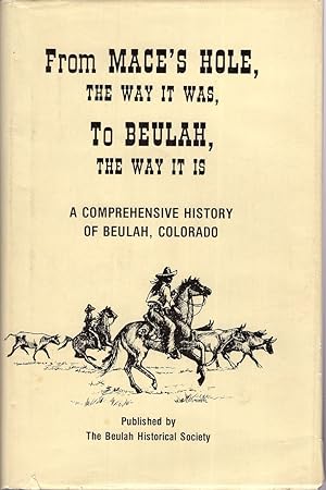 From Mace's Hole, the Way It Was, to Beulah, the Way It Is: A Comprehensive History of Beulah, Co...