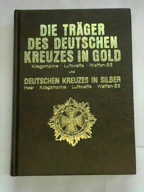 Die Träger des Deutschen Kreuzes in Gold. Kriegsmarine - Luftwaffe - Waffen-SS und des Deutschen ...
