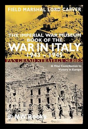 Image du vendeur pour The Imperial War Museum book of the war in Italy, 1943-1945 : a vital contribution to victory in Europe / Field Marshall Lord Carver mis en vente par MW Books