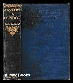 Bild des Verkufers fr A wanderer in London / by E. V. Lucas, with sixteen illustrations in colour by H. M. Livens, 36 other illus. and a map zum Verkauf von MW Books
