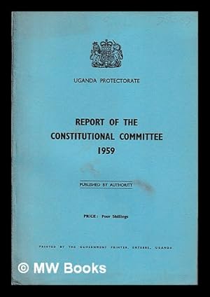 Imagen del vendedor de Report of the constitutional committee 1959 / Government of Uganda; chairman J.V. Wild a la venta por MW Books