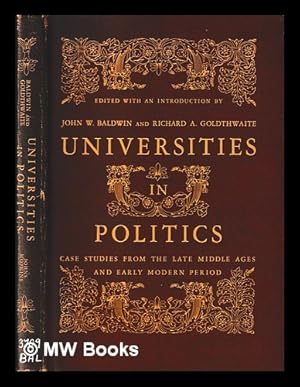 Seller image for Universities in politics : case studies from the late Middle Ages and early modern period / edited with an introduction by John W. Baldwin and Richard A. Goldthwaite for sale by MW Books