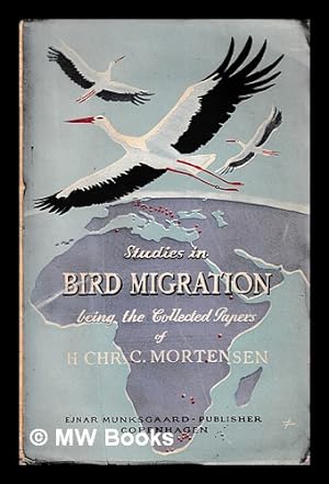 Image du vendeur pour Studies in bird migration : being the collected papers of H. Chr. C. Mortensen, 1856-1921 / edited by Poul Jespersen & . Vedel Tning mis en vente par MW Books