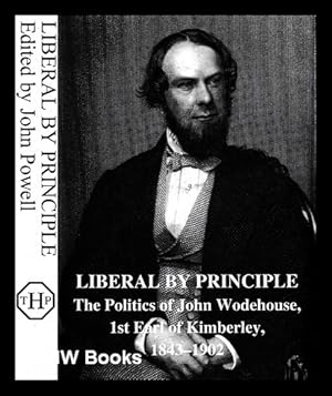 Immagine del venditore per Liberal by principle : the politics of John Wodehouse, 1st Earl of Kimberley, 1843-1902 / edited with an introduction by John Powell venduto da MW Books