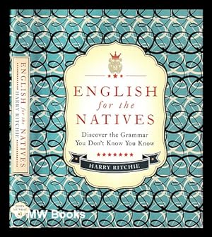 Image du vendeur pour English for the natives : discover the grammar you don't know you know / Harry Ritchie mis en vente par MW Books