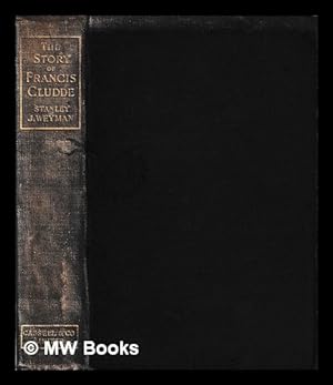 Imagen del vendedor de The story of Francis Cludde / By Stanley J. Weyman a la venta por MW Books