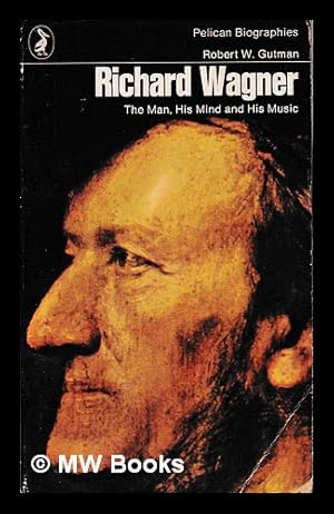 Seller image for Richard Wagner : The man, his mind, and his music for sale by MW Books
