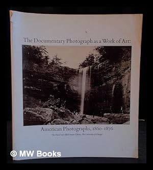 Seller image for The documentary photograph as a work of art : American photographs, 1860-1876 / organized by Joel Snyder and Doug Munson for sale by MW Books