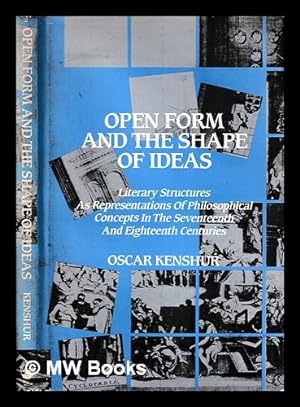 Seller image for Open form and the shape of ideas : literary structures as representations of philosophical concepts in the seventeenth and eighteenth centuries / Oscar Kenshur for sale by MW Books