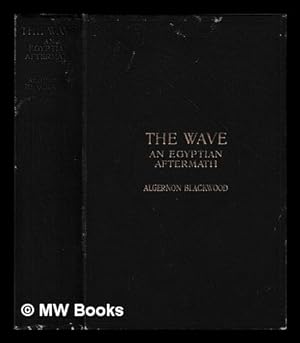 Imagen del vendedor de The wave : an Egyptian aftermath / by Algernon Blackwood a la venta por MW Books