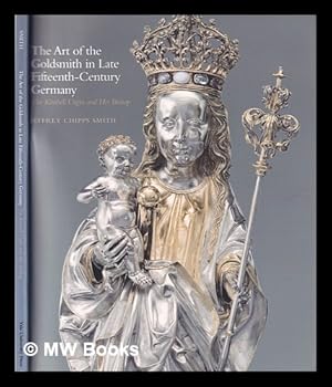 Seller image for The art of the goldsmith in late fifteenth-century Germany : the Kimbell Virgin and her bishop / Jeffrey Chipps Smith for sale by MW Books