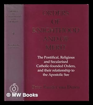 Image du vendeur pour Orders of knighthood and of merit : the pontifical, religious and secularised Catholic-founded orders and their relationship to the Apostolic See / Peter Bander van Duren mis en vente par MW Books