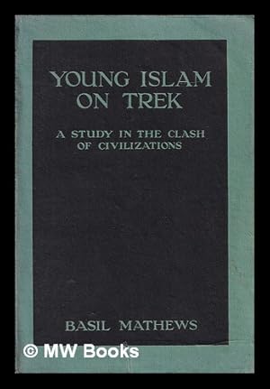 Seller image for Young Islam on trek : a study in the clash of civilizations / by Basil Mathews for sale by MW Books