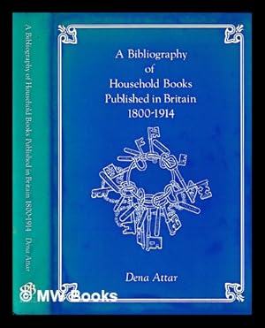 Image du vendeur pour A bibliography of household books published in Britain, 1800-1914 / Dena Attar mis en vente par MW Books