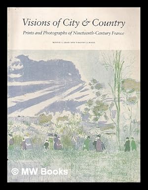 Bild des Verkufers fr Visions of city & country : prints and photographs of nineteenth-century France / Bonnie L. Grad and Timothy A. Riggs zum Verkauf von MW Books