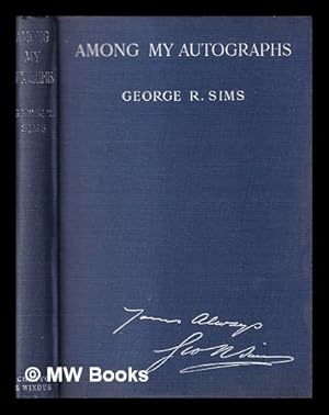 Seller image for Among my Autographs . With seventy facsimiles / by George R. Sims for sale by MW Books