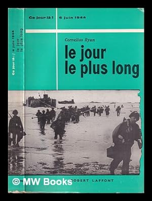 Seller image for Le jour le plus long (6 Juin 1944) / Cornelius Ryan ; traduit de l'anglais par Frances Marie Watkins for sale by MW Books