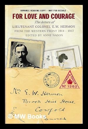 Seller image for For love and courage : the letters of Lieutenant Colonel E.W. Herman [sic.] from the Western Front, 1914-1917 / edited by Anne Nason for sale by MW Books