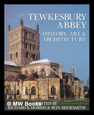 Seller image for Tewkesbury Abbey : history, art & architecture / edited by Richard K. Morris & Ron Shoesmith for sale by MW Books