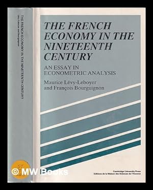 Imagen del vendedor de The French economy in the nineteenth century : an essay in econometric analysis / Maurice Lvy-Leboyer and Franois Bourguignon / ; translated by Jesse Bryant and Virginie Protin a la venta por MW Books