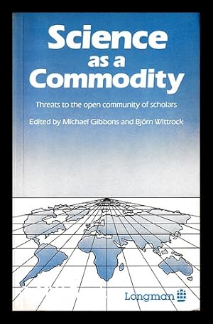 Seller image for Science as a commodity : threats to the open community of scholars / edited by Michael Gibbons and Bjrn Wittrock for sale by MW Books