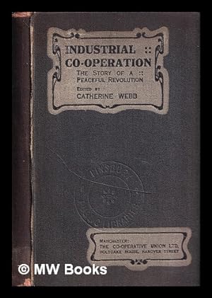 Bild des Verkufers fr Industrial co-operation : the story of a peaceful revolution ; Being an account of the history, theory, and practice of the co-operative movement in Great Britain and Ireland / Prepared for the Co-operative union by the Southern co-operative education association; Ed. by Catherin Webb; With a preface by L.L. Price zum Verkauf von MW Books