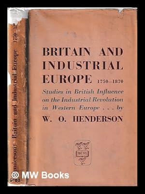 Imagen del vendedor de Britain and industrial Europe, 1750-1870: studies in British influence on the Industrial Revolution in Western Europe / by W.O. Henderson a la venta por MW Books