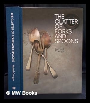 Seller image for The clatter of forks and spoons / Richard Corrigan with Sheila Keating ; photographs by Kristin Perers for sale by MW Books
