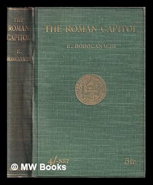 Imagen del vendedor de The Roman Capitol in ancient and modern times . / By E. Rodocanachi, tr. from the French by Frederick Lawton a la venta por MW Books