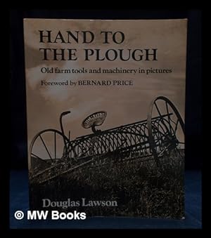 Imagen del vendedor de Hand to the plough : old farm tools and machinery in pictures / Douglas Lawson ; captions by Henry Jackson ; foreword by Bernard Price a la venta por MW Books