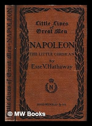 Seller image for Napoleon : the little Corsican / by Esse V. Hathaway . with 3 full-page portraits, from paintings; and 45 text illustrations by Louis Braunhold for sale by MW Books