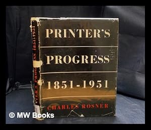 Imagen del vendedor de Printer's progress / by Charles Rosner ; a comparative survey of the craft of printing 1851-1951 dedicated to 100 years of British printing by Balding & Mansell, Printers and produced by them at their works at Wisbech, Cambs a la venta por MW Books