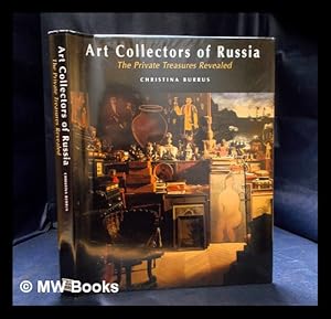 Seller image for Art collectors of Russia : the private treasures revealed / Christina Burrus ; with the collaboration of Agns Carbonell ; photography by Leonid Ogarev ; translated from the French by Ros Schwartz and Sue Rose for sale by MW Books