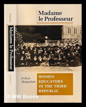Immagine del venditore per Madame le Professeur : Women Educators in the Third Republic / Jo Burr Margadant venduto da MW Books