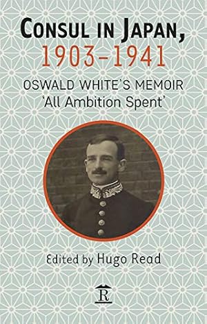 Bild des Verkufers fr Consul in Japan, 1903-1941: Oswald White's Memoir 'All Ambition Spent' zum Verkauf von WeBuyBooks