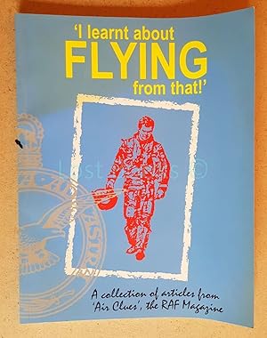Immagine del venditore per I Learned About Flying from That!': A Collection of Articles from 'Air Clues', the RAF Magazine venduto da All Lost Books
