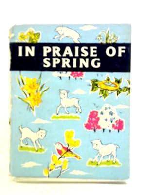 Bild des Verkufers fr In Praise Of Spring An Anthology For Friends zum Verkauf von World of Rare Books