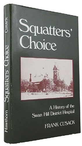 SQUATTERS' CHOICE: A history of the Swan Hill District Hospital