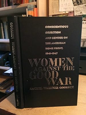 Women Against the Good War: Conscientious Objection and Gender on the American Home Front, 1941-1947