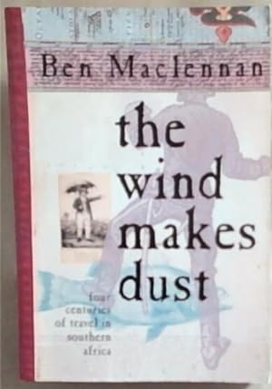 The Wind Makes Dust: Four Centuries of Travel in Southern Africa