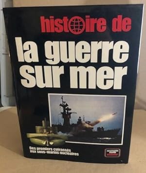 Histoire de la guerre sur mer : Des premiers cuirassés aux sous-marins nucléaires (Encyclopédie v...