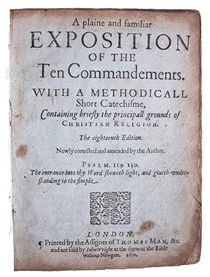 A plaine and familiar exposition of the Ten commandements. With a methodicall short catechisme, c...