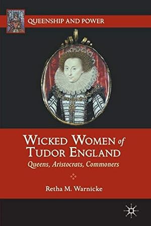 Seller image for Wicked Women of Tudor England: Queens, Aristocrats, Commoners (Queenship and Power) for sale by WeBuyBooks