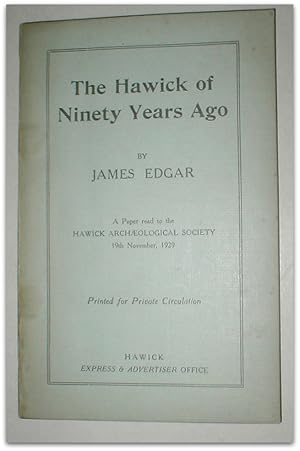 The Hawick of ninety years ago. A paper read to the Hawick Archaeological Society, 19th November,...