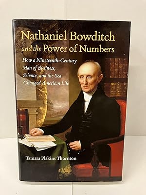 Nathaniel Bowditch and the Power of Numbers: How a Nineteenth-Century Man of Business, Science, a...