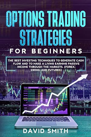 Image du vendeur pour Options Trading Strategies For Beginners: The Best Investing Techniques To Generate Cash Flow And To Make A Living Earning Passive Income Through The Markets. (Forex, Swing, And Futures) mis en vente par Redux Books