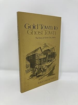 Imagen del vendedor de Gold Town to Ghost Town: The Story of Silver City, Idaho a la venta por Southampton Books