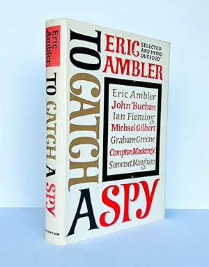 To Catch A Spy. An Anthology of Favourite Spy Stories Edited and Introduced by Eric Ambler